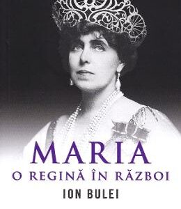 Maria, o regina in razboi - Ion Bulei