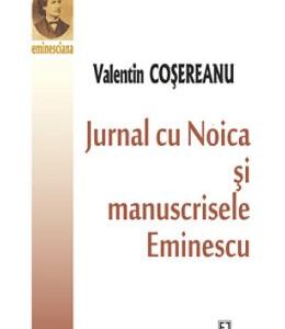 Jurnal cu Noica si manuscrisele Eminescu - Valentin Cosereanu