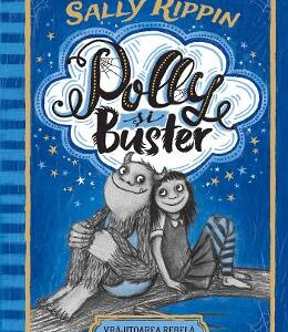 Polly si Buster. Vrajitoarea rebela si Monstrul sentimental - Sally Rippin