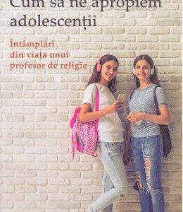 Cum sa ne apropiem adolescentii - Alexandros Kariotoglou