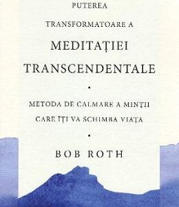 Puterea transformatoare a meditatiei transcedentale - Bob Roth