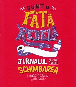 Sunt o fata rebela - Francesca Cavallo, Elena Favilli