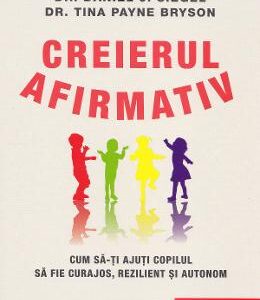 Creierul afirmativ - Daniel J. Siegel, Tina Payne Bryson