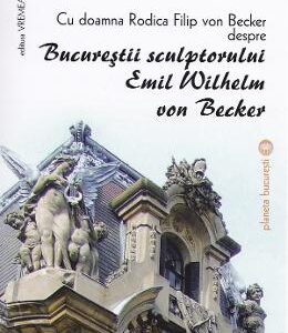 Bucurestii sculptorului Emil Wilhelm von Becker - Victoria Dragu-Dimitriu