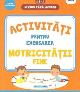 Rezolv fara ajutor: Activitati pentru exersarea motricitatii fine 3-5 ani