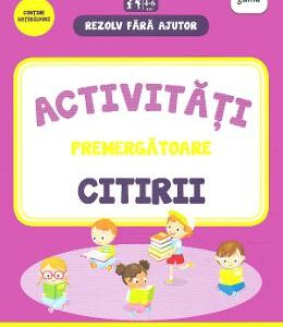 Rezolv fara ajutor: Activitati premergatoare citirii 4-6 ani