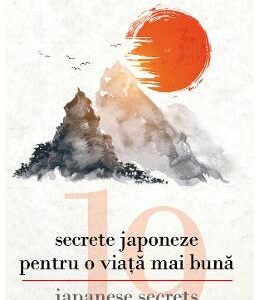 19 secrete japoneze pentru o viata mai buna. 19 Japanese Secrets for a Better Life - Ioana Lee