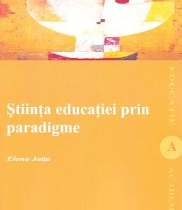 Stiinta educatiei prin paradigme - Elena Joita