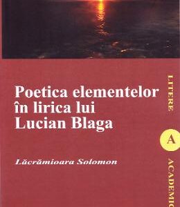 Poetica elementelor in lirica lui Lucian Blaga - Lacramioara Solomon