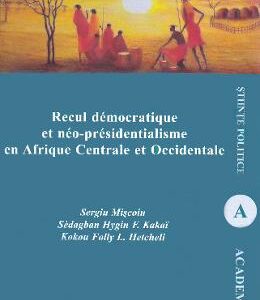 Recul democratique et neo-presidentialisme en Afrique Centrale et Occidentale - Sergiu Miscoiu, Sedagban Mygin F.Kakai, Kokou Folly L. Hetcheli