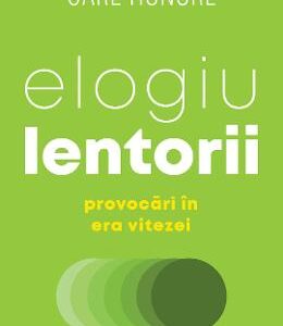 Elogiu lentorii. Provocari in era vitezei - Carl Honore