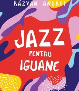 Jazz pentru iguane - Razvan Andrei