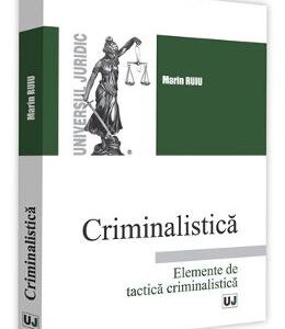 Criminalistica. Elemente de tactica criminalistica - Marin Ruiu