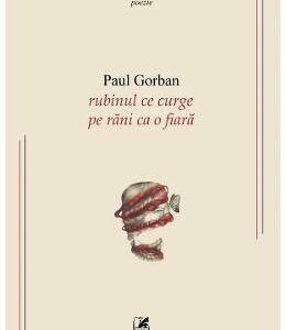 Rubinul ce curge pe rani ca o fiara - Paul Gorban