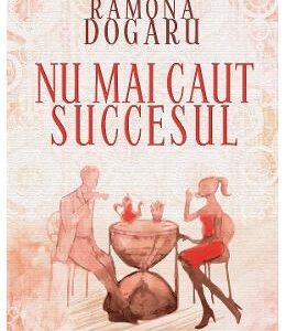 Nu mai caut succesul - Ramona Dogaru