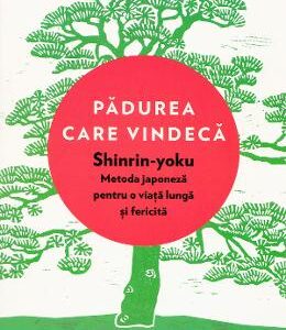 Padurea care vindeca. Shinrin-yoku: metoda japoneza pentru o viata lunga - Dr. Qing Li