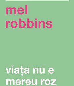 Viata nu e mereu roz  - Mel Robbins