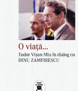 O viata... Tudor Visan-Miu in dialog cu Dinu Zamfirescu - Tudor Visan-Miu