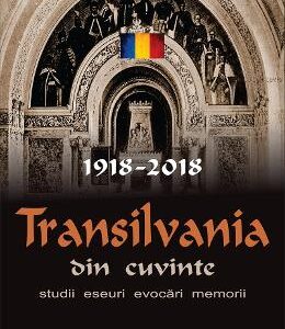 Transilvania din cuvinte. 1918-2018. Studii, eseuri, evocari, memorii. O antologie alcatuita de Irina Petras