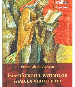 Intre razboiul patimilor si pacea virtutilor - Preot Adrian Agachi