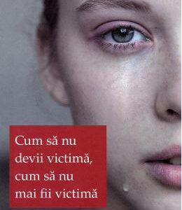 Cum sa nu devii victima, cum sa nu mai fii victima