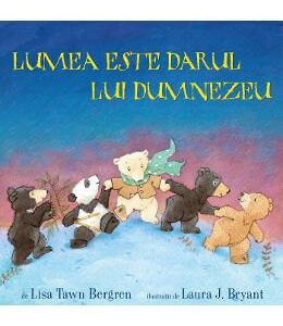 Lumea este darul lui Dumnezeu - Lisa Tawn Bergren, Laura J. Bryant