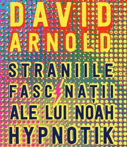 Straniile fascinatii ale lui Noah Hypnotik - David Arnold