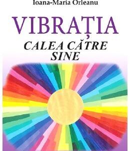 Vibratia, calea catre sine - Ioana-Maria Orleanu