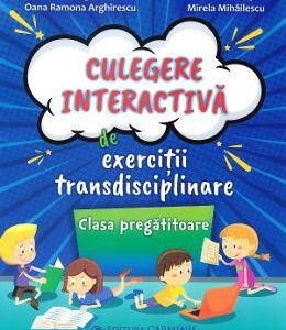 Culegere interactiva de exercitii transdisciplinare - Clasa pregatitoare - Aurelia Arghirescu, Florica Ancuta, Oana Ramona Arghirescu