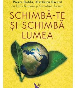 Schimba-te si schimba lumea - Christoph Andre, Jon Kabat-Zinn, Pierre Rabhi