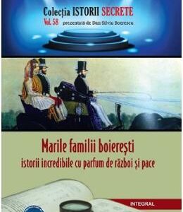 Istorii secrete Vol.58: Marile familii boieresti - Dan-Silviu Boerescu