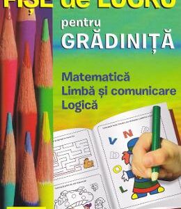 Fise de lucru pentru gradinita. Matematica, Limba si comunicare, Logica