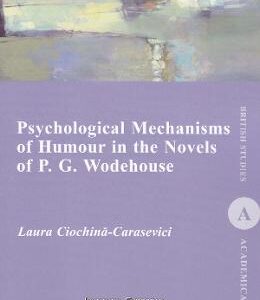 Psychological Mechanisms of Humour in the Novels of P.G. Wodehouse - Laura Ciochina-Carasevici