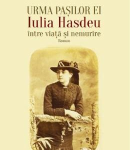 Urma pasilor ei. Iulia Hasdeu intre viata si nemurire - Adriana Ungureanu