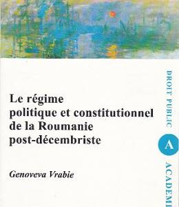 Le regime politique et constitutionnel de la Roumanie post-decembriste - Genoveva Vrabie