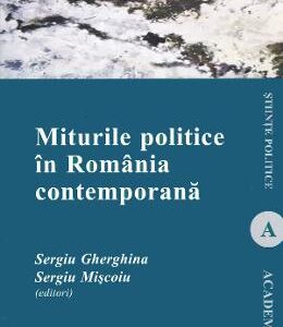 Miturile politice in Romania contemporana - Sergiu Gherghina, Sergiu Miscoiu