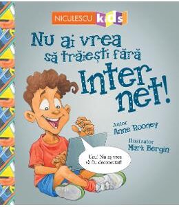 Nu ai vrea sa traiesti fara: Internet! - Anne Rooney