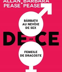 De ce barbatii au nevoie de sex, iar femeile de dragoste Ed.2 - Allan si Barbara Pease