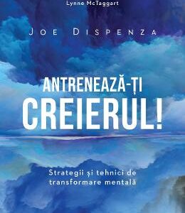 Antreneaza-ti creierul! Ed.2 - Joe Dispenza