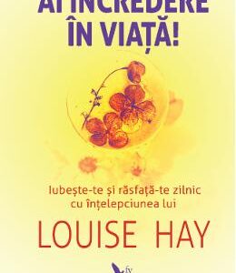 Ai incredere in viata! - Louise Hay