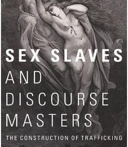 Sex Slaves and Discourse Masters: The Construction of Trafficking - Jo Doezema