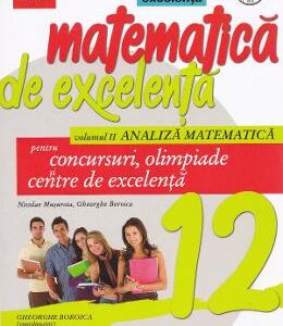 Matematica de excelenta - Clasa 12 - Vol.2: Analiza matematica pentru concursuri, olimpiade si centre de excelenta