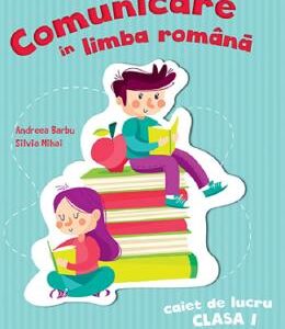 Comunicare in limba romana - Clasa 1 - Caiet de lucru - Andreea Barbu, Silvia Mihai