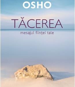 Osho. Tacerea. Mesajul fiintei tale - Osho