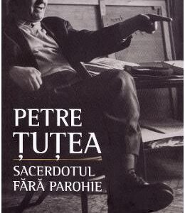 Petre Tutea. Sacerdotul fara parohie - Marcel Petrisor