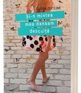 Si-n mintea mea dansam desculta - Olivia Zeitline