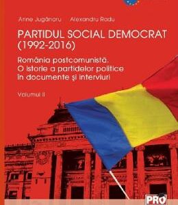 Partidul Social Democrat (1992-2016). Volumul II - Anne Juganaru, Alexandru Radu