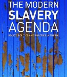 The Modern Slavery Agenda: Policy, Politics and Practice