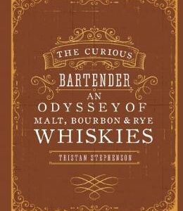 The Curious Bartender: An Odyssey of Malt, Bourbon & Rye Whiskies - Tristan Stephenson