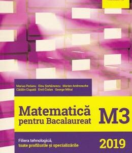 Matematica M3. Bacalaureat 2019. Filiera tehnologica - Marius Perianu, Dinu Serbanescu